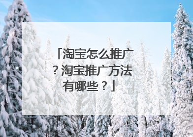 淘宝怎么推广？淘宝推广方法有哪些？
