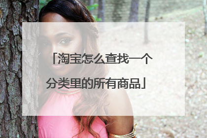 淘宝怎么查找一个分类里的所有商品