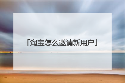 淘宝怎么邀请新用户