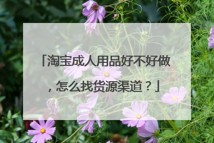 淘宝成人用品好不好做,怎么找货源渠道?