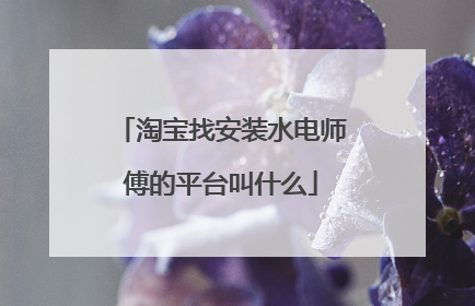 淘宝找安装水电师傅的平台叫什么