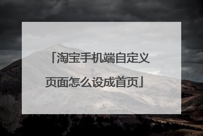 淘宝手机端自定义页面怎么设成首页