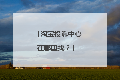 淘宝投诉中心在哪里找？