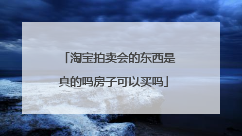 淘宝拍卖会的东西是真的吗房子可以买吗