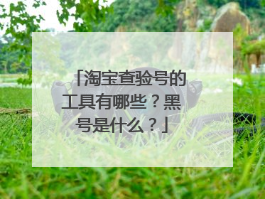 淘宝查验号的工具有哪些?黑号是什么?
