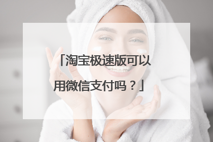 淘宝极速版可以用微信支付吗?