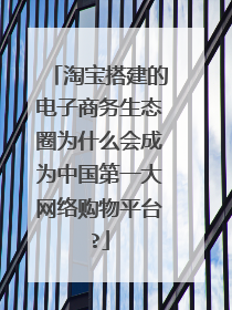 淘宝搭建的电子商务生态圈为什么会成为中国第一大网络购物平台?