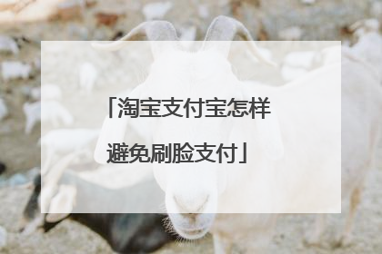 淘宝支付宝怎样避免刷脸支付