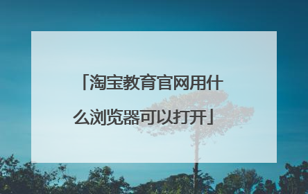 淘宝教育官网用什么浏览器可以打开