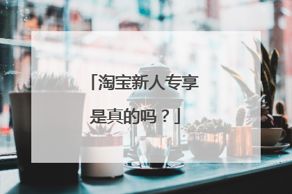 淘宝新人专享是真的吗?