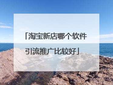 淘宝新店哪个软件引流推广比较好