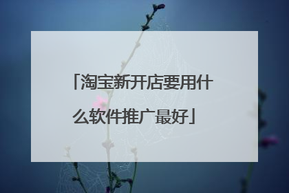 淘宝新开店要用什么软件推广最好
