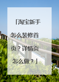 淘宝新手怎么装修首页?详情页怎么做?