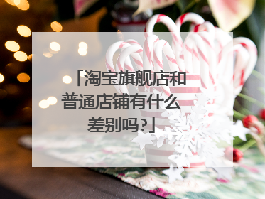 淘宝旗舰店和普通店铺有什么差别吗?