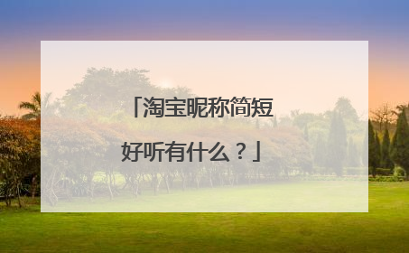 淘宝昵称简短好听有什么？