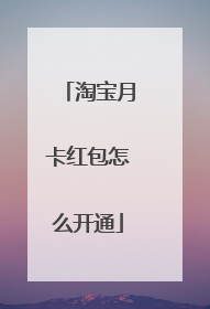 淘宝月卡红包怎么开通