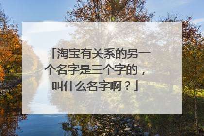 淘宝有关系的另一个名字是三个字的，叫什么名字啊？