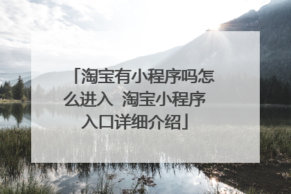 淘宝有小程序吗怎么进入 淘宝小程序入口详细介绍
