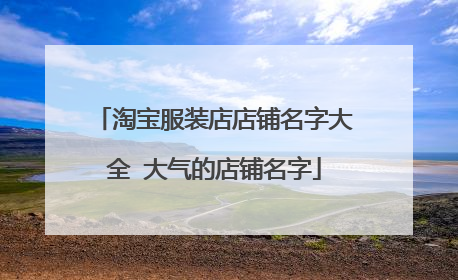淘宝服装店店铺名字大全 大气的店铺名字
