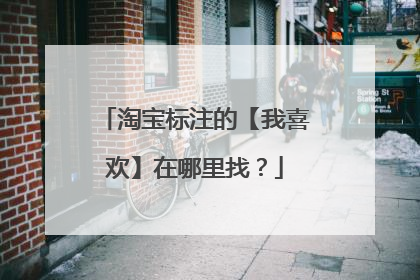 淘宝标注的【我喜欢】在哪里找?