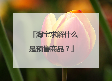 淘宝求解什么是预售商品?