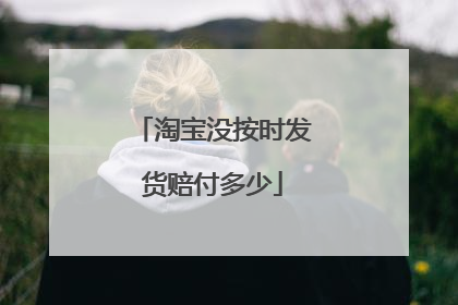 淘宝没按时发货赔付多少