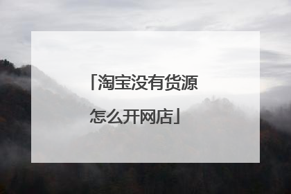 淘宝没有货源怎么开网店