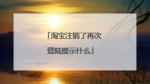 淘宝注销了再次登陆提示什么
