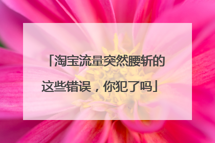 淘宝流量突然腰斩的这些错误,你犯了吗