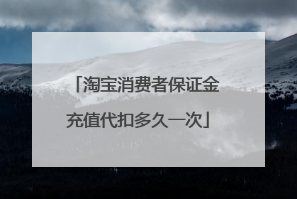 淘宝消费者保证金充值代扣多久一次