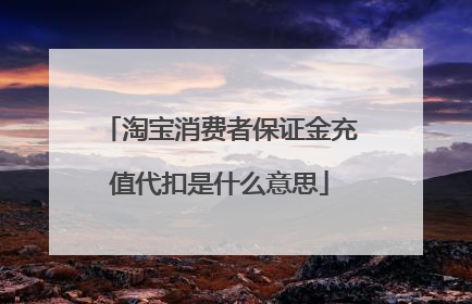 淘宝消费者保证金充值代扣是什么意思