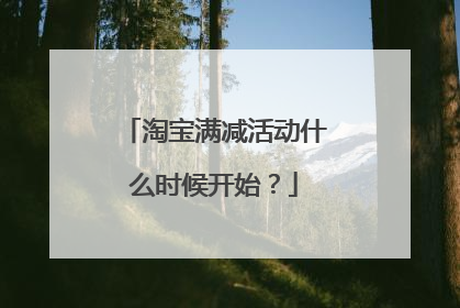 淘宝满减活动什么时候开始?