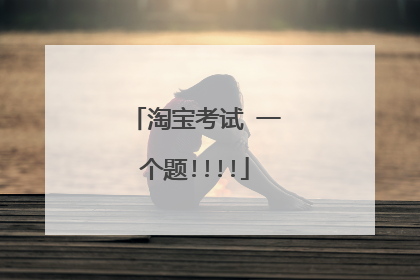 淘宝考试 一个题!!!!