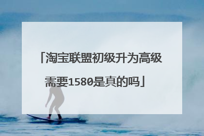 淘宝联盟初级升为高级需要1580是真的吗