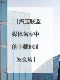 淘宝联盟媒体备案中的下载地址怎么填