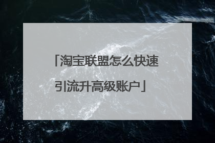 淘宝联盟怎么快速引流升高级账户