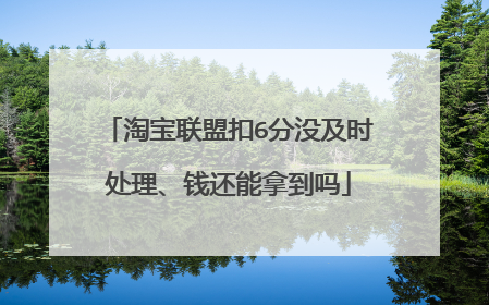 淘宝联盟扣6分没及时处理、钱还能拿到吗