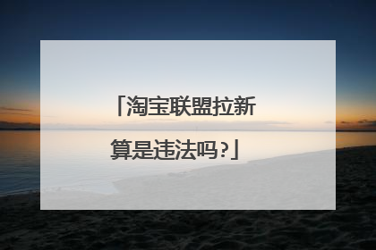 淘宝联盟拉新算是违法吗?