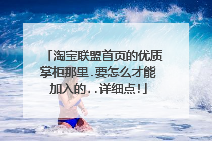 淘宝联盟首页的优质掌柜那里.要怎么才能加入的..详细点!