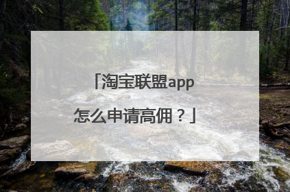 淘宝联盟app怎么申请高佣?