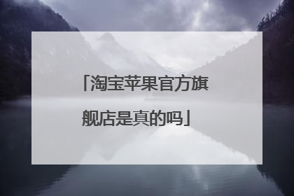 淘宝苹果官方旗舰店是真的吗