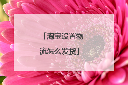 淘宝设置物流怎么发货