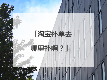淘宝补单去哪里补啊?