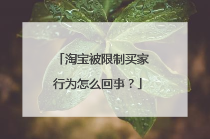 淘宝被限制买家行为怎么回事？