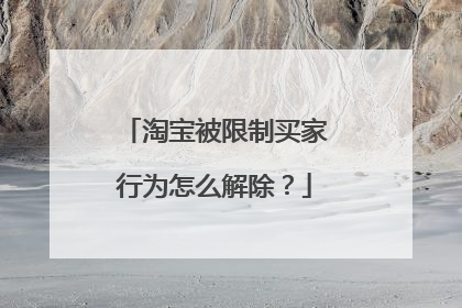 淘宝被限制买家行为怎么解除？
