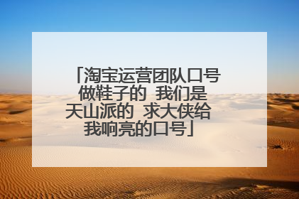 淘宝运营团队口号 做鞋子的 我们是天山派的 求大侠给我响亮的口号