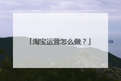淘宝运营怎么做？