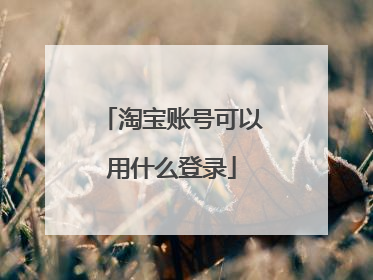 淘宝账号可以用什么登录