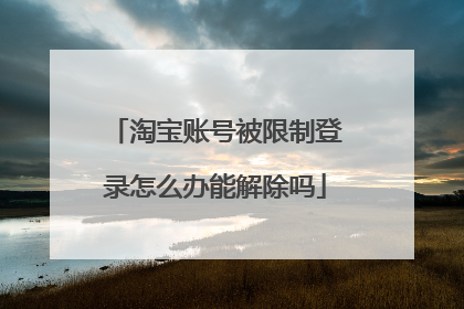 淘宝账号被限制登录怎么办能解除吗