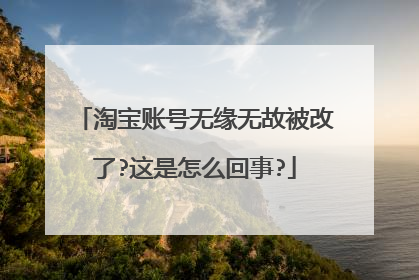 淘宝账号无缘无故被改了?这是怎么回事?